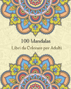 100 Mandalas Libri da Colorare per Adulti: Magici Libri Da colorare Mandala per Adulti,100 Disegni e Motivi Rilassanti contro lo stress