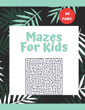 Mazes For Kids: activity book for kids, that encourage children to solve mazes, 100 Mazes for kids,25 Mazes Activity Solutions Pages.