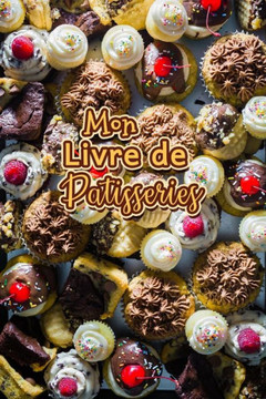 Mon Livre de Patisseries: Carnet De Recettes P?isserie ·Remplir - Sp?ial G?eaux, P?isserie, Viennoiserie, Boulangerie - Pr?aration et Eval