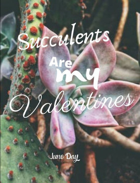 Succulents Are My Valentines - For Succulent Lovers: Valentine Day Succulents - Succulent Valentine - Valentines Day Cactus