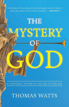 The Mystery Of God : A Scriptural Picture Of The End Of This Age