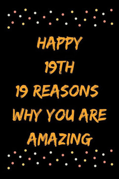 Happy 19th 19 Reasons Why You Are Amazing
