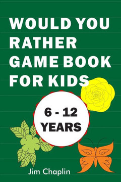 Would You Rather Game Book For Kids (6 - 12 Years): Funny Book Of Silly Question Challenge With Over 155 Questions And 20 Rounds (The Perfect Would Yo