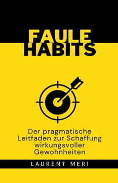 FAULE HABITS - Der pragmatische Leitfaden zur Schaffung wirkungsvoller Gewohnheiten