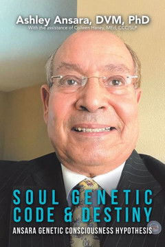 Soul Genetic Code & Destiny: Ansara Genetic Consciousness Hypothesis Soul Genetic Code & Destiny: Ansara Genetic Consciousness Hypothesis