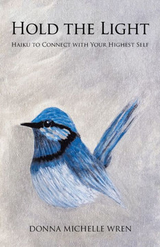 Hold the Light: Haiku to Connect with Your Highest Self Hold the Light: Haiku to Connect with Your Highest Self