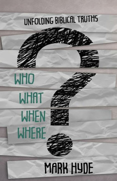 Who? What? When? Where? : Unfolding Biblical Truths Who? What? When? Where? : Unfolding Biblical Truths
