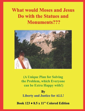 What would Moses and Jesus Do with the Statues and Monuments?: (A Unique Plan for Solving the Problem, which Everyone can be Extra Happy with!)