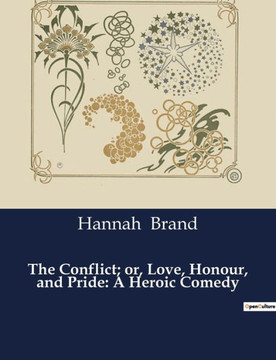 The Conflict; or, Love, Honour, and Pride: A Heroic Comedy