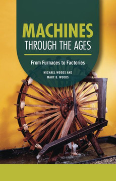 Machines Through the Ages: From Furnaces to Factories Machines Through the Ages: From Furnaces to Factories