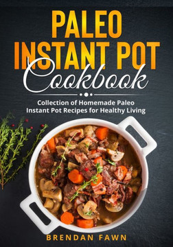 Paleo Instant Pot Cookbook: Collection of Homemade Paleo Instant Pot Recipes for Healthy Living