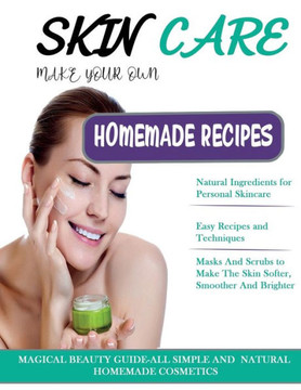 Skin Care: THE BIG BOOK OF HOMEMADE RECIPES FOR YOUR SKIN CARE: MAGICAL BEAUTY GUIDE-ALL SIMPLE AND NATURAL HOMEMADE COSMETICS FO