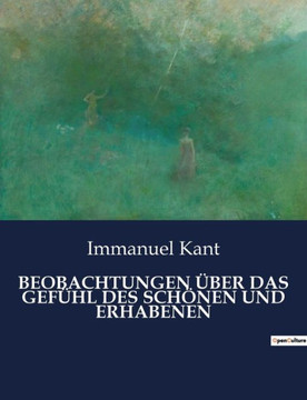 Beobachtungen ?ber Das Gef·l Des Sch?en Und Erhabenen Beobachtungen ?ber Das Gef·l Des Sch?en Und Erhabenen
