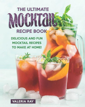 The Ultimate Mocktail Recipe Book: Delicious and Fun Mocktail Recipes to Make at Home!