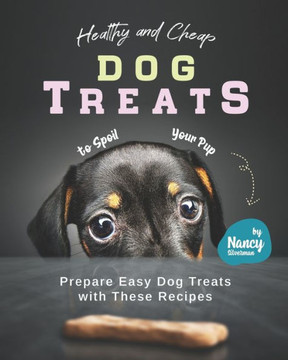Healthy and Cheap Dog Treats to Spoil Your Pup: Prepare Easy Dog Treats with These Recipes