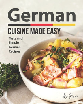 German Cuisine Made Easy: Tasty and Simple German Recipes