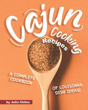 Cajun Cooking Recipes: A Complete Cookbook of Louisiana Dish Ideas!