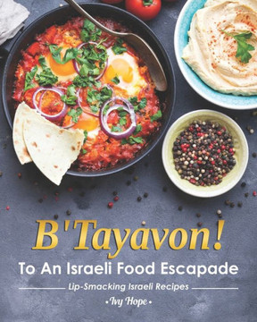 B'Tayavon!: To An Israeli Food Escapade Lip-Smacking Israeli Recipes