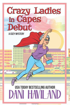 Crazy Ladies In Capes Debut: A Cozy Mystery