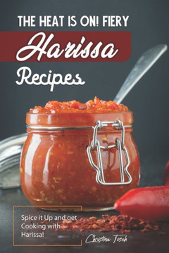 The Heat is On! Fiery Harissa Recipes: Spice it Up and get Cooking with Harissa!
