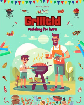 Grilltid - Malebog for b?n - Kreative og legende designs, der opfordrer til at tilbringe tid udend?s: Sjov samling af s?e grillscener til b?n