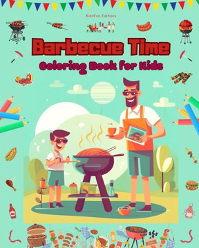 Barbecue Time - Coloring Book for Kids - Creative and Cheerful Illustrations to Encourage a Love of the Outdoors: Funny Collection of Adorable Barbecu