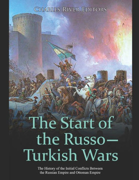 The Start of the Russo-Turkish Wars: The History of the Initial Conflicts Between the Russian Empire and Ottoman Empire