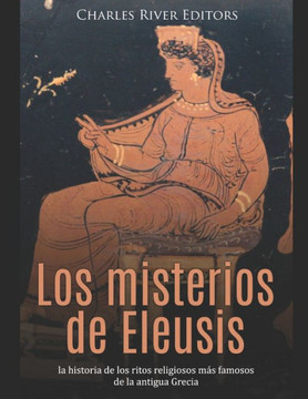 Los misterios de Eleusis: la historia de los ritos religiosos m? famosos de la antigua Grecia