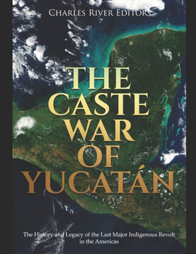 The Caste War of Yucat?: The History and Legacy of the Last Major Indigenous Revolt in the Americas
