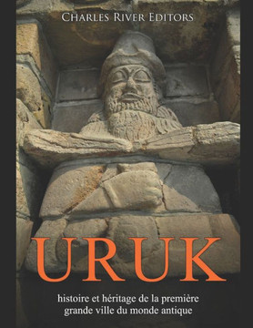 Uruk: histoire et h?itage de la premi?e grande ville du monde antique
