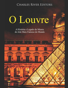 O Louvre: A Hist?ia e Legado do Museu de Arte Mais Famoso do Mundo