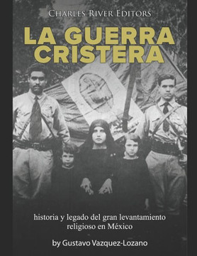 La guerra cristera: historia y legado del gran levantamiento religioso en M?ico