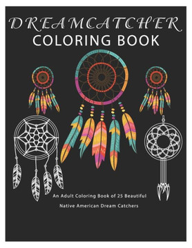 Dreamcatcher Coloring Book: An Adult Coloring Book of 25 Beautiful Native American Dream Catcher