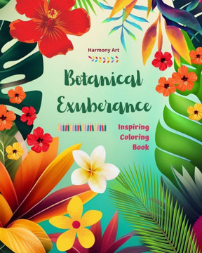 Botanical Exuberance - Inspiring Coloring Book - A Collection of Powerful Plant and Flower Designs to Celebrate Life: Amazing Mandalas and Nature Scen