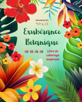 Exub?ance botanique - Livre de coloriage inspirant - Des motifs v??aux et floraux puissants pour c??rer la vie: Des mandalas et des sc?es de nat