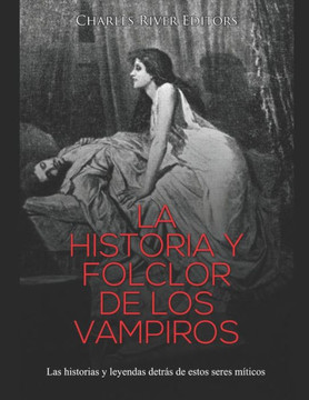 La historia y folclor de los vampiros: Las historias y leyendas detr? de estos seres m?icos