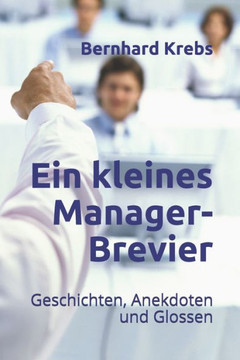 Ein kleines Manager-Brevier: Geschichten, Anekdoten und Glossen