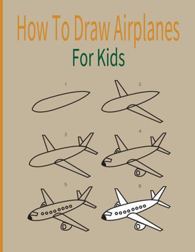 How To Draw AirPlanes For Kids: A Fun Coloring Book For Kids With Learning Activities On How To Draw & Also To Create Your Own Beautiful Airplanes-Gre