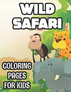 Wild Safari Coloring Pages For Kids: Illustrations And Designs Of Wild Animals To Color And Trace, Fantastic Coloring Activity Book For Children