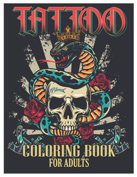 Tattoo Coloring Book for Adults: Tattoo Adult Coloring Book, Beautiful and Awesome Tattoo Coloring Pages Such As Sugar Skulls, Guns, Roses ... and Mor