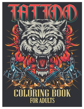 Tattoo Coloring Book for Adults: Tattoo Adult Coloring Book, Beautiful and Awesome Tattoo Coloring Pages Such As Sugar Skulls, Guns, Roses ... and Mor