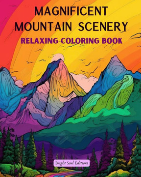 Magnificent Mountain Scenery Relaxing Coloring Book Incredible Mountain Landscapes for Nature Lovers: A Collection of Spiritual Mountain Scenes to Fee