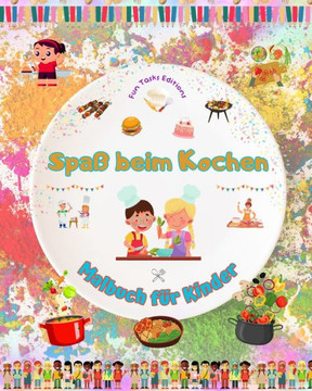 Spa? beim Kochen - Malbuch f· Kinder - Kreative und fr?liche Illustrationen, die die Lust am Kochen wecken: Lustige Sammlung liebenswerter Koch- und
