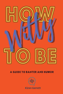 How to be Witty: A Guide to Banter and Humor