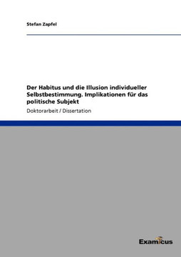 Der Habitus und die Illusion individueller Selbstbestimmung. Implikationen für das politische Subjekt