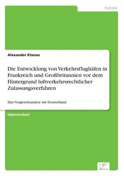 Die Entwicklung von Verkehrsflughäfen in Frankreich und Großbritannien vor dem Hintergrund luftverkehrsrechtlicher Zulassungsverfahren: Eine Vergleich