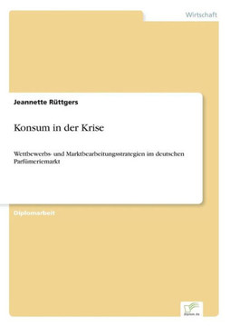 Konsum in der Krise: Wettbewerbs- und Marktbearbeitungsstrategien im deutschen Parfümeriemarkt