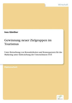Gewinnung neuer Zielgruppen im Tourismus: Unter Betrachtung von Besonderheiten und Konsequenzen für das Marketing unter Einbeziehung des Unternehmens