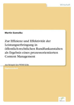 Zur Effizienz und Effektivität der Leistungserbringung in öffentlich-rechtlichen Rundfunkanstalten als Ergebnis eines prozessorientierten Content Mana