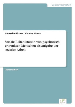 Soziale Rehabilitation von psychotisch erkrankten Menschen als Aufgabe der sozialen Arbeit